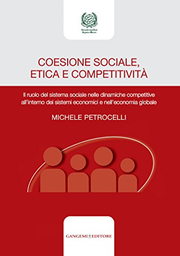 Coesione sociale, etica e competitività: Il ruolo del sistema sociale nelle dinamiche competitive all’interno dei sistemi economici e nell’economia globale Coesione sociale, etica e competitività: Il ruolo del sistema sociale nelle dinamiche competitive all’interno dei sistemi economici e nell’economia globale