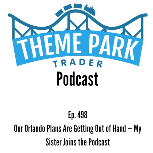 Our Orlando Plans Are Getting Out of Hand &mdash; My Sister Joins the Podcast
