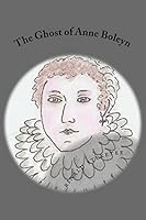 The Ghost of Anne Boleyn 1519494734 Book Cover
