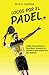 Locos por el padel: ¡Cómo encontrar la felicidad jugando el deporte más divertido del mundo!