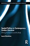 Spatial Politics in Contemporary London Literature (Routledge Studies in Contemporary Literature)