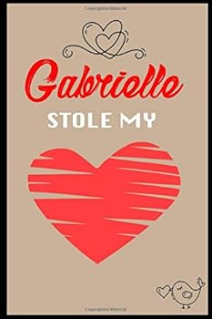 Gabrielle Stole My Heart : ⭐ 6x9 Lined Notebook Journal 120 Pages Personalized Gift for Gabrielle Gift for Valentine's Day Valentine Gift for Wife Journal Perfect Valentine Gift for Girlfriend