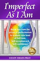 I’mperfect as I Am: Break Free From the Prison of Perfectionism to a Whole New Level of Self-Love, Self-Acceptance and Self-Confidence 1956649379 Book Cover