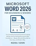 Microsoft Word 2026 For Beginners & Seniors: The Complete Illustrated Guide to Creating, Editing, and Formatting Documents With Confidence — Master Word ... and Modern Way (Software Essentials Book 1)