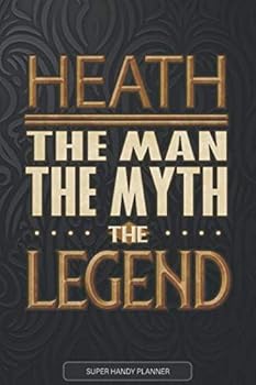 Heath The Man The Myth The Legend: Heath Name Planner With Notebook Journal Calendar Personal Goals Password Manager & Much More, Perfect Gift For Heath