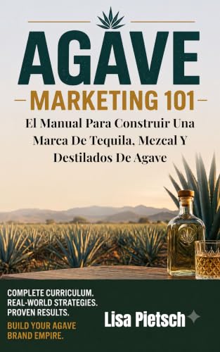 Agave Marketing 101: El Manual Para Construir Una Marca De Tequila, Mezcal Y Destilados De Agave (Agave Today Magazine) (Spanish Edition)