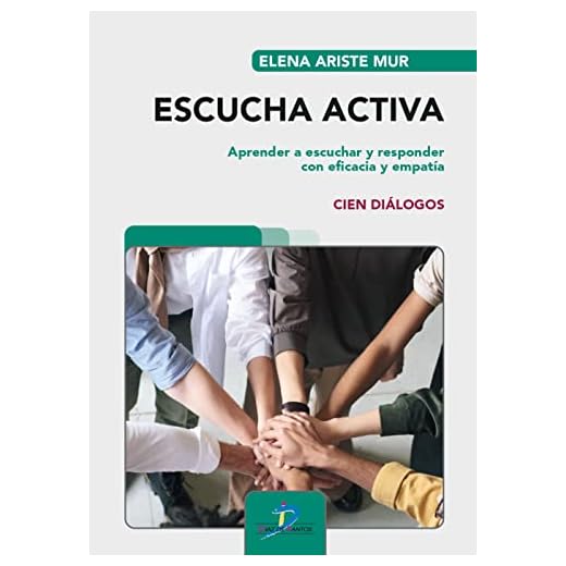 Escucha Activa. Aprender a escuchar y responder con eficacia y empatía. Cien diálogos (SIN COLECCION)