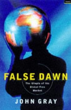 Hardcover False Dawn : The Delusions of Global Capitalism Hardcover John Gray Book