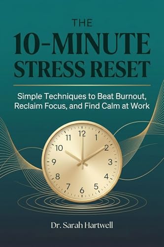  The 10-Minute Stress Reset: Simple Techniques to Beat Burnout, Reclaim Focus, and Find Calm at Work (The 10-Minute Wellness Series Series Book 2) (English Edition)