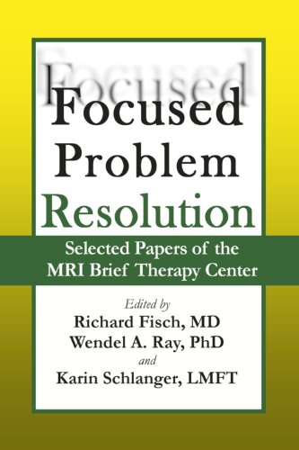 Focused Problem Resolution: Selected Papers of the MRI Brief Therapy Center