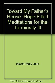 Toward My Father's House: Hope-Filled Meditations for the Terminally Ill