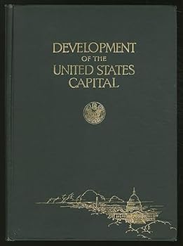 Development of the United States Capital: Addresses Delivered in the Auditorium of the United States Chamber of Commerce Building, Washington, D.C., at Meetings Held to Discuss the Development of the