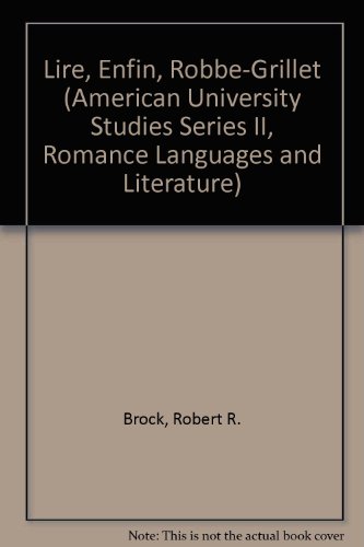 Lire, Enfin, Robbe-Grillet (American University Studies Series II, Romance Languages and Literature)