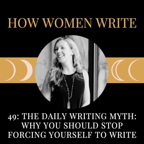 49: The Daily Writing Myth: Why You Should Stop Forcing Yourself to Write cover art