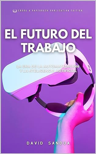El Futuro Del Trabajo: La Era De La Automatización Y La Inteligencia Artificial El Futuro Del Trabajo: La Era De La Automatización Y La Inteligencia Artificial