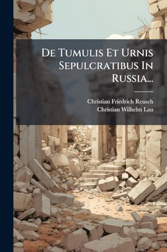 De Tumulis Et Urnis Sepulcratibus In Russia... (Latin Edition)