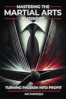 Mastering The Martial Arts Business: Turning Passion Into Profit B0F5FG5G6P Book Cover