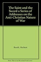 The Saint and the Sword a Series of Addresses on the Anti-Christian Nature of War B0070B5GOW Book Cover