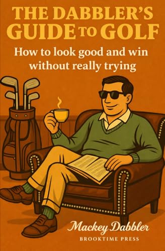 The Dabbler's Guide to Golf: How to look good and win without really trying with a nod to Harvey Penick and Caddyshack