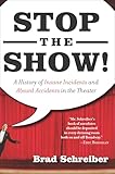 Stop the Show!: A History of Insane Incidents and Absurd Accidents in the Theater