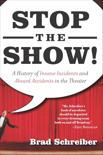 Stop the Show!: A History of Insane Incidents and Absurd Accidents in the Theater
