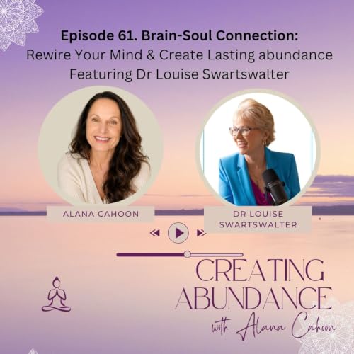 Brain-Soul Connection: Rewire Your Mind & Create Lasting Abundance Featuring Dr Louise Swartswalter