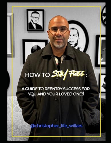 How to Stay Free: A Guide to Reentry Success for You and Your Loved Ones