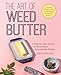 The Art of Weed Butter: A Step-by-Step Guide to Becoming a Cannabutter Master (Guides to Psychedelics & More)