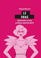 LE DRAG. EXPLORATION D'UNE PRATIQUE SPECTACULAIRE 2383773867 Book Cover