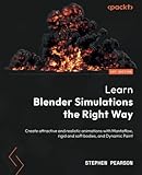 Learn Blender Simulations the Right Way: Create attractive and realistic animations with Mantaflow, rigid and soft bodies, and Dynamic Paint