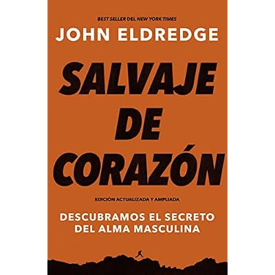 Salvaje de coraz&oacute;n, Edici&oacute;n ampliada: Descubramos el secreto del alma masculina