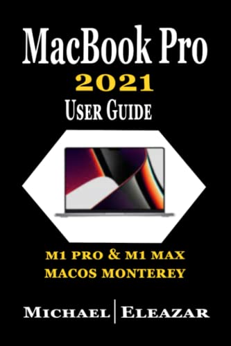MACBOOK PRO 2021 USER GUIDE: The Complete Tutorial for Mastering the Newly Released Apple MacBook Pro with M1 Pro and M1 Max with Tips & Tricks for macOS Monterey -  Independently published