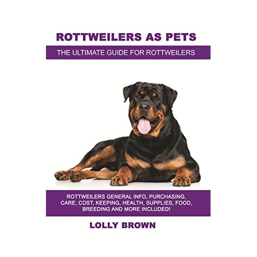 Rottweilers as Pets: Rottweilers General Info, Purchasing, Care, Cost, Keeping, Health, Supplies, Food, Breeding and More Included! The Ultimate Guide for Rottweilers