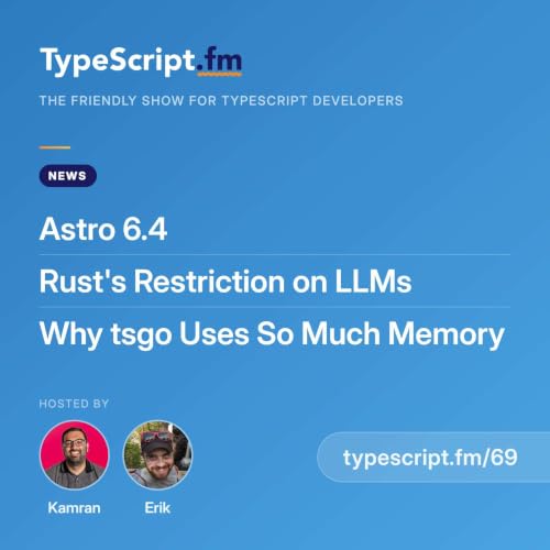 Astro 6.4, Rust's Restriction on LLMs, and Why tsgo Uses So Much Memory | News | Ep 69