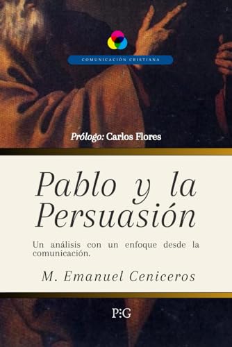Pablo y la Persuasión: Un análisis con enfoque desde la comunicación (Comunicación Cristiana) (Spanish Edition)