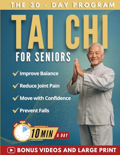 Tai Chi For Seniors: A 4-Week, 10-Minute-a-Day Plan to Improve Balance, Reduce Pain, and Move Without Fear—So You Can Feel Steady and Confident Every Day