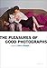 The Pleasures of Good Photographs