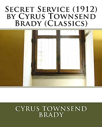 Secret Service (1912) by Cyrus Townsend Brady (Classics)