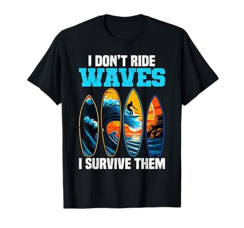 Big Wave Surfing I Don't Ride Waves I Sobrevivo Ellos Surfer Camiseta