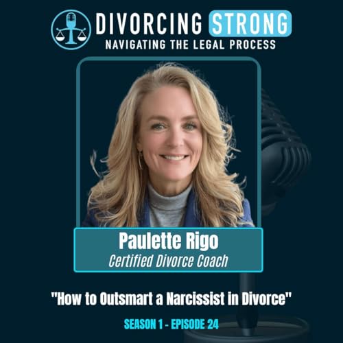 S1:E24 &ndash; Divorcing a Narcissist? Paulette Rigo's Strategies to Outsmart a Difficult Spouse and Save $45K&ndash;$70K in Legal Fees