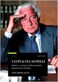 I lupi & gli agnelli. Ombre e misteri della famiglia più potente d'Italia
