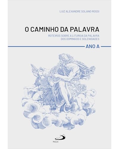 O caminho da palavra: Roteiros sobre a liturgia da palavra dos domingos e solenidades – Ano A