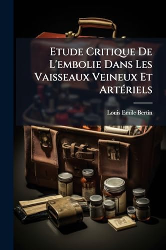 Etude Critique De L'embolie Dans Les Vaisseaux Veineux Et Artériels (French Edition)