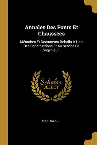 Annales Des Ponts Et Chaussées: Mémoires Et Documents Relatifs À L'art Des Constructions Et Au Service De L'ingénieur... (French Edition)