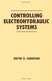 Controlling Electrohydraulic Systems (Fluid Power and Control)