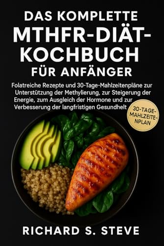DAS KOMPLETTE MTHFR-DIÄT-KOCHBUCH FÜR ANFÄNGER: Folatreiche Rezepte und 30-Tage-Mahlzeitenpläne zur Unterstützung der Methylierung, zur Steigerung der ... zur Verbesserung der langfristigen Gesundheit