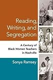 Reading, Writing, and Segregation: A Century of Black Women Teachers in Nashville (Women, Gender, and Sexuality in American History)