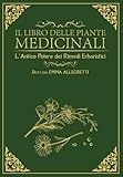  IL LIBRO DELLE PIANTE MEDICINALI: L’ANTICO POTERE DEI RIMEDI ERBORISTICI: 6 bonus +1000 rimedi naturali e +400 ricette erboristiche pratiche per i disturbi comuni e il benessere quotidiano