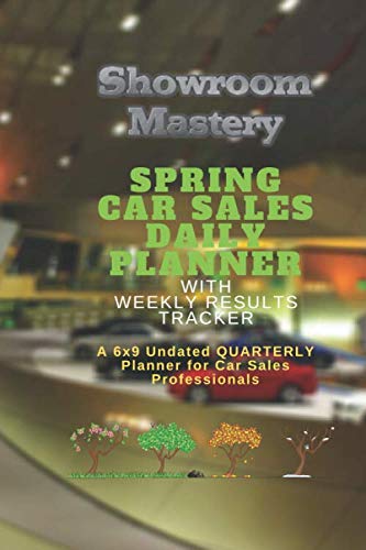 SPRING Car Sales Daily Planner with Results Tracker: A 6x9 Undated Quarterly Planner for Car Sales Professionals