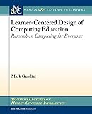 Learner-Centered Design of Computing Education: Research on Computing for Everyone (Synthesis Lectures on Human-Centered Informatics)
